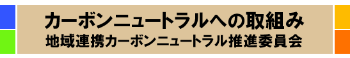 カーボンニュートラルへの取り組み　地域連携カーボンニュートラル推進委員会